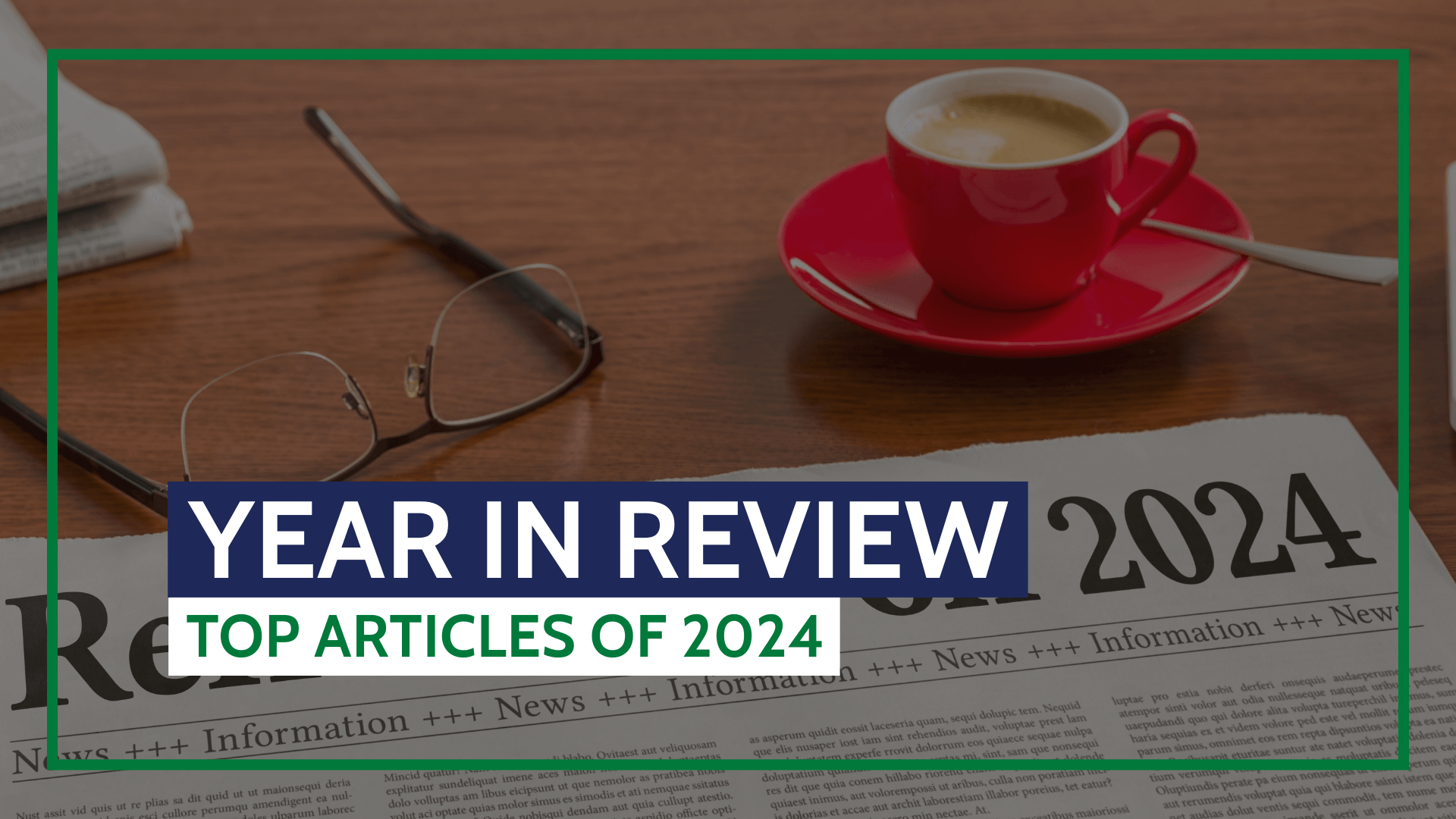 A coffee cup and glasses rest on a table beside a newspaper with the headline "Year in Review: Top Articles of 2024.